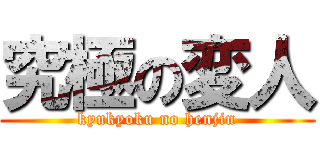 究極の変人 (kyukyoku no henjin)