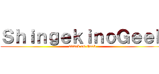 ＳｈｉｎｇｅｋｉｎｏＧｅｅｋ (attack on Geek)