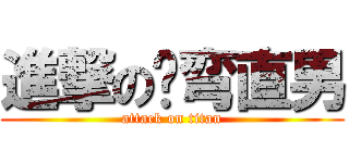 進撃の伪弯直男 (attack on titan)