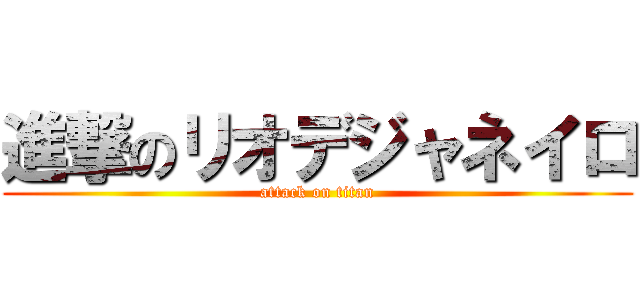 進撃のリオデジャネイロ (attack on titan)