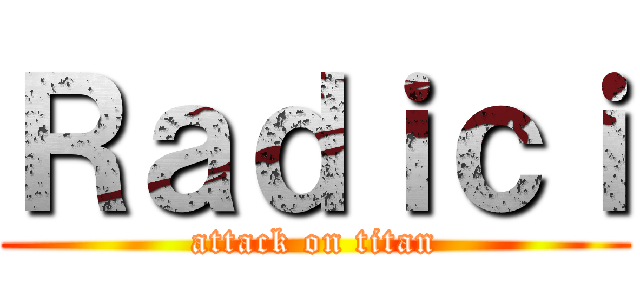 Ｒａｄｉｃｉ (attack on titan)