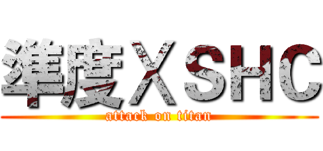 準度ⅩＳＨＣ (attack on titan)