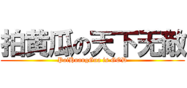 拍黄瓜の天下无敵 (PaiHuangGua is GOD)