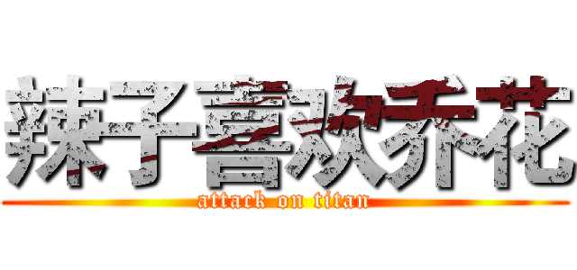辣子喜欢乔花 (attack on titan)