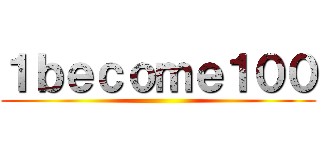 １ｂｅｃｏｍｅ１００ ()