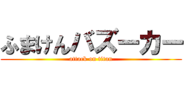 ふまけんバズーカー (attack on titan)