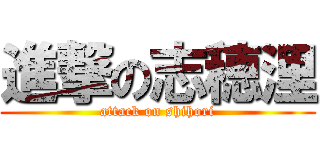 進撃の志穂浬 (attack on shihori)
