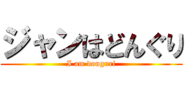 ジャンはどんぐり (I am donguri)