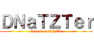 ＤＮａＴＺＴｅｒ (Attack on DNER)
