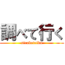 調べて行く (sirabeteiku)