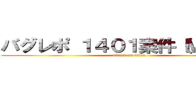 バグレポ １４０１案件（Ｍａｉｎ） (attack on titan)