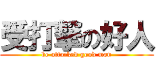 受打撃の好人 (be attacked good man)