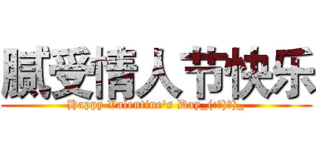 腻受情人节快乐 (Happy Valentine's Day_(:з)∠)_)