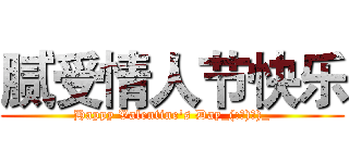 腻受情人节快乐 (Happy Valentine's Day_(:з)∠)_)