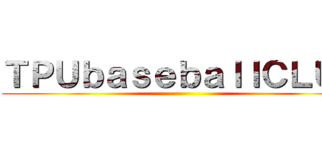 ＴＰＵｂａｓｅｂａｌｌＣＬＵＢ ()