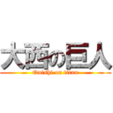 大西の巨人 (Onishi on titan)