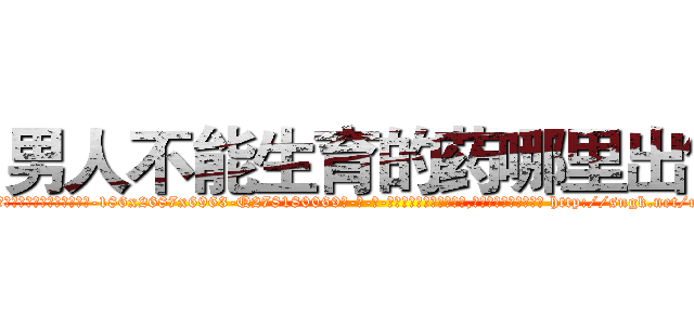 男人不能生育的药哪里出售 (男人不能生育的药哪里出售【电-186x2687x6963-Q278180069元-吉-药-业】我们做的是长期生意,靠的是老客户长期支持 http://sngk.net/rBPfh4
)