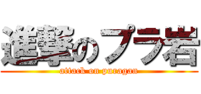 進撃のプラ岩 (attack on puragan)