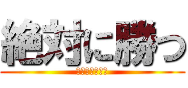 絶対に勝つ (優勝もらいます)