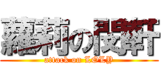 蘿莉の閔軒 (attack on LOLY)