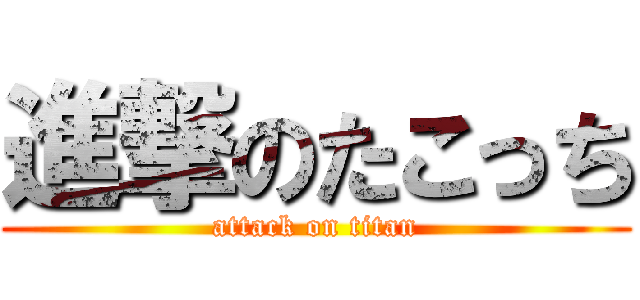 進撃のたこっち (attack on titan)