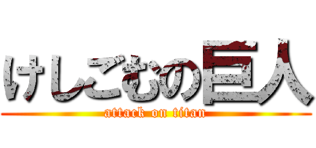 けしごむの巨人 (attack on titan)