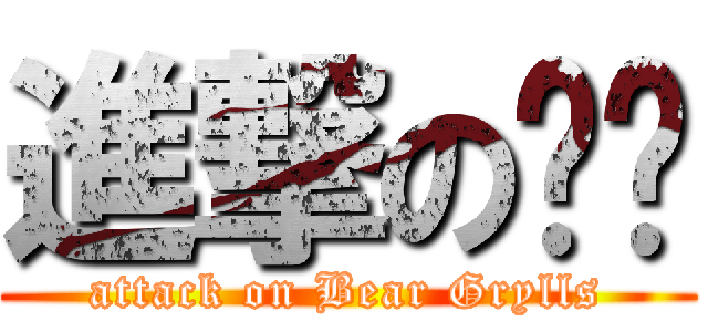 進撃の贝爷 (attack on Bear Grylls)