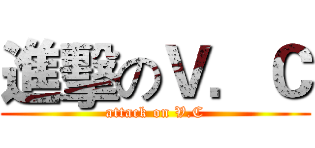 進擊のＶ．Ｃ (attack on V.C)