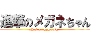 進撃のメガネちゃん (attack on meganechan)