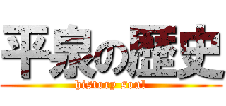 平泉の歴史 (history soul)