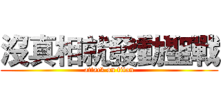 沒真相就發動聖戰 (attack on titan)