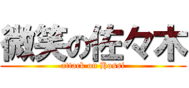 微笑の佐々木 (attack on Hossi)