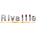 Ｒｉｖａｉｌｌｅ ( )