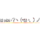 はぅわい？ヽ（・ω・。）ノ (hauwai?)