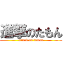 進撃のたもん (attack on tamon)