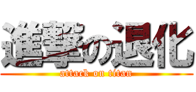 進撃の退化 (attack on titan)
