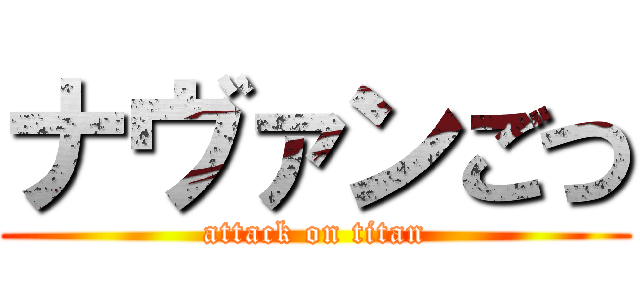 ナヴァンごつ (attack on titan)