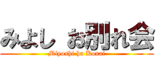 みよし お別れ会 (Miyoshi ha Konai)