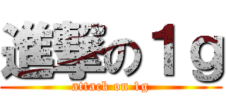 進撃の１ｇ (attack on 1g)