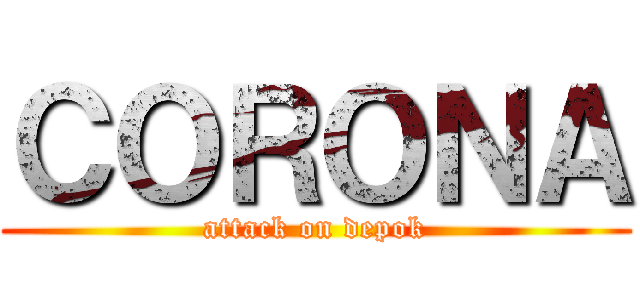 ＣＯＲＯＮＡ (attack on depok)