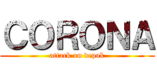 ＣＯＲＯＮＡ (attack on depok)