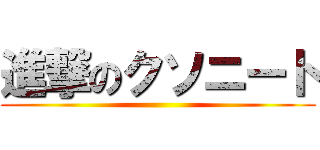 進撃のクソニート ()