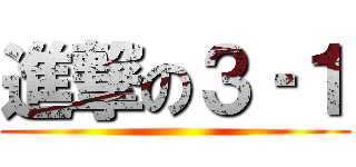 進撃の３‐１ ()