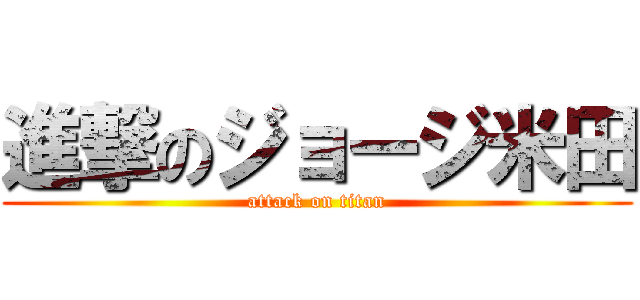 進撃のジョージ米田 (attack on titan)
