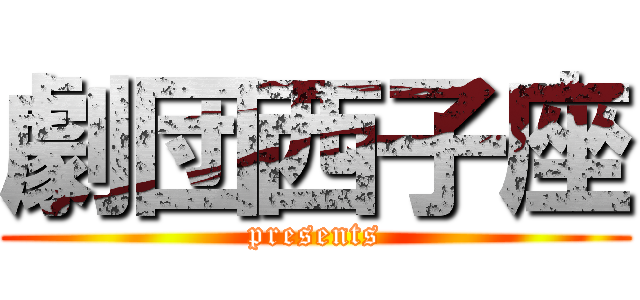 劇団西子座 (presents)