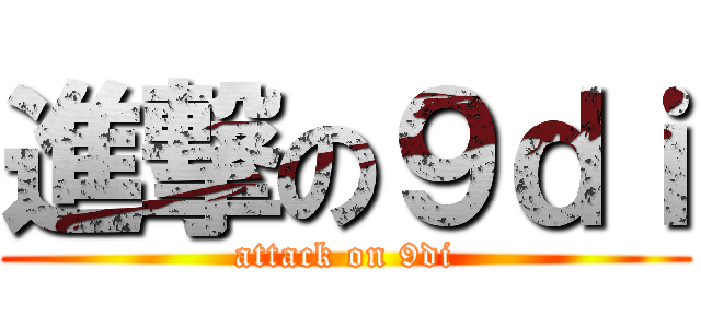 進撃の９ｄｉ (attack on 9di)