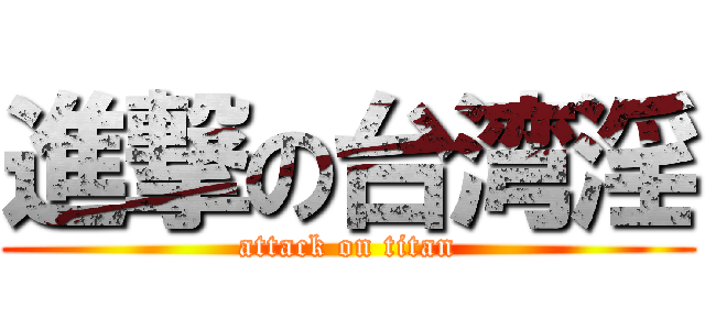 進撃の台湾淫 (attack on titan)