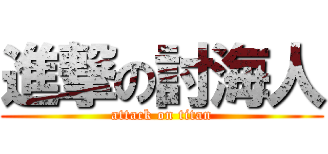 進撃の討海人 (attack on titan)