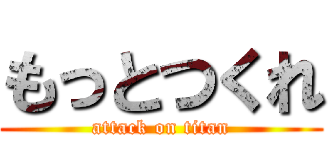 もっとつくれ (attack on titan)