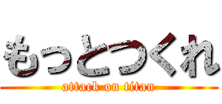 もっとつくれ (attack on titan)